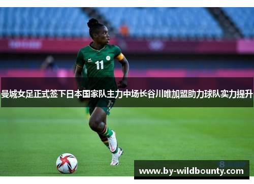 曼城女足正式签下日本国家队主力中场长谷川唯加盟助力球队实力提升
